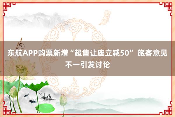 东航APP购票新增“超售让座立减50” 旅客意见不一引发讨论