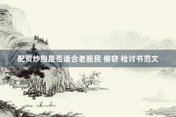 配资炒股是否适合老股民 偷窃 检讨书范文