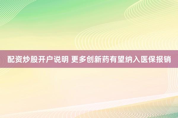 配资炒股开户说明 更多创新药有望纳入医保报销
