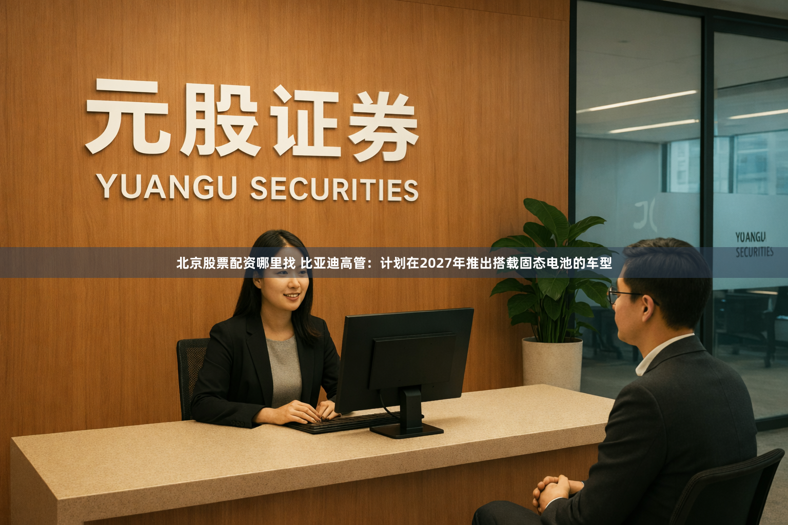 北京股票配资哪里找 比亚迪高管：计划在2027年推出搭载固态电池的车型